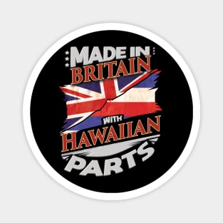 Made In Britain With Hawaiian Parts - Gift for Hawaiian From Hawaii Magnet